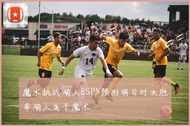魔术挑战湖人ESPN预测明日对决胜率湖人高于魔术