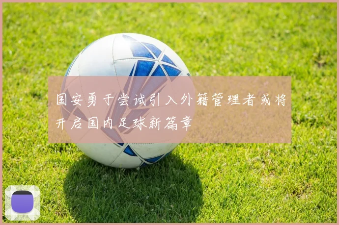 国安勇于尝试引入外籍管理者或将开启国内足球新篇章