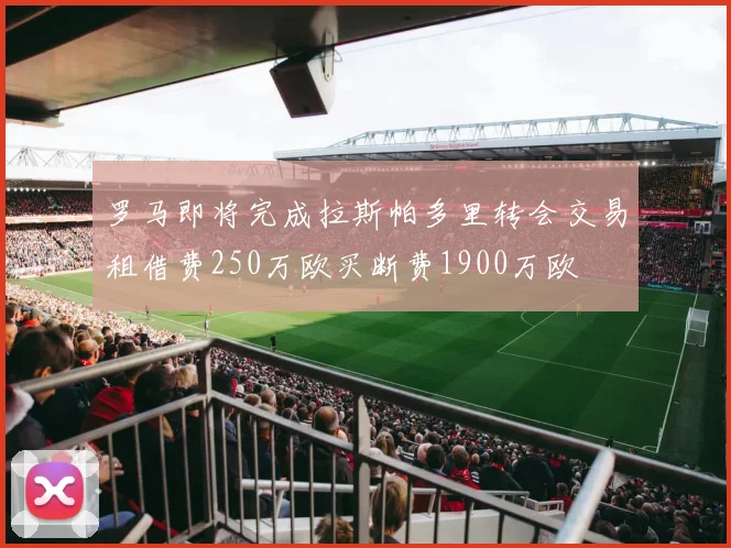 罗马即将完成拉斯帕多里转会交易租借费250万欧买断费1900万欧