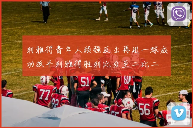 利雅得青年人顽强反击再进一球成功扳平利雅得胜利比分至二比二