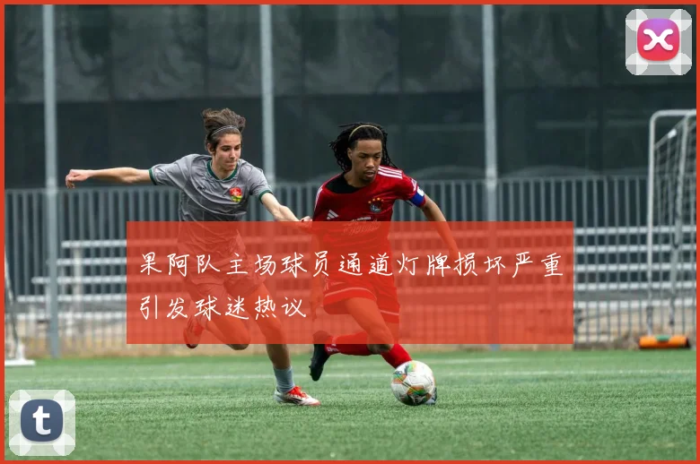 果阿队主场球员通道灯牌损坏严重引发球迷热议